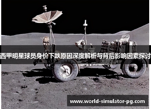 西甲明星球员身价下跌原因深度解析与背后影响因素探讨