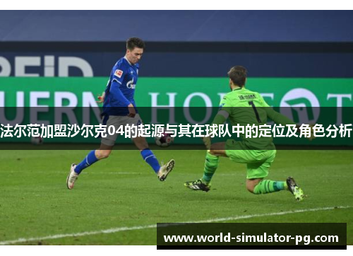 法尔范加盟沙尔克04的起源与其在球队中的定位及角色分析 法尔范加盟沙尔克04的起源与其在球队中的定位及角色分析