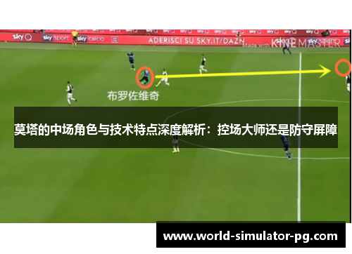 莫塔的中场角色与技术特点深度解析:控场大师还是防守屏障 莫塔的中场角色与技术特点深度解析:控场大师还是防守屏障