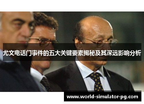 尤文电话门事件的五大关键要素揭秘及其深远影响分析 尤文电话门事件的五大关键要素揭秘及其深远影响分析