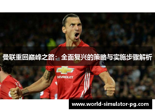 曼联重回巅峰之路：全面复兴的策略与实施步骤解析