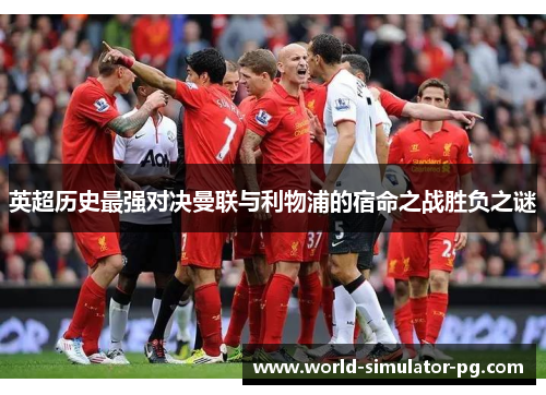 英超历史最强对决曼联与利物浦的宿命之战胜负之谜 英超历史最强对决曼联与利物浦的宿命之战胜负之谜