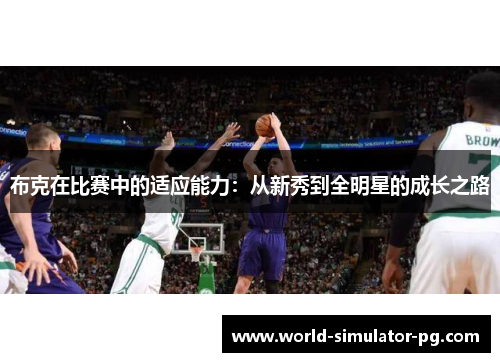 布克在比赛中的适应能力：从新秀到全明星的成长之路