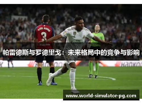 帕雷德斯与罗德里戈：未来格局中的竞争与影响