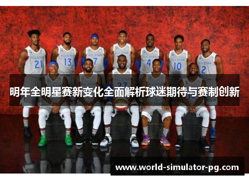 明年全明星赛新变化全面解析球迷期待与赛制创新