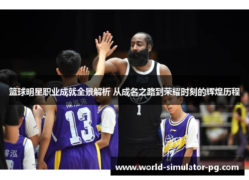 篮球明星职业成就全景解析 从成名之路到荣耀时刻的辉煌历程 篮球明星职业成就全景解析 从成名之路到荣耀时刻的辉煌历程