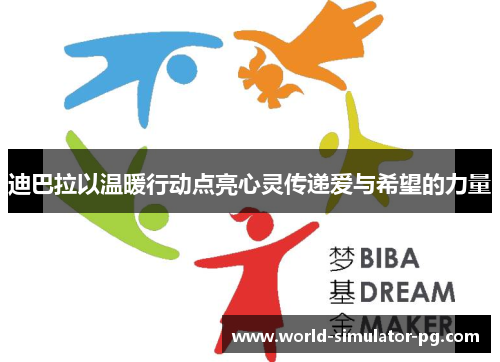 迪巴拉以温暖行动点亮心灵传递爱与希望的力量