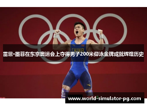雷恩·墨菲在东京奥运会上夺得男子200米仰泳金牌成就辉煌历史